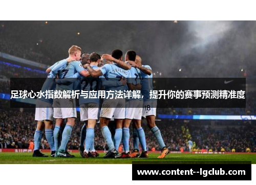 足球心水指数解析与应用方法详解，提升你的赛事预测精准度