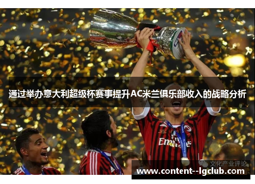 通过举办意大利超级杯赛事提升AC米兰俱乐部收入的战略分析 通过举办意大利超级杯赛事提升AC米兰俱乐部收入的战略分析