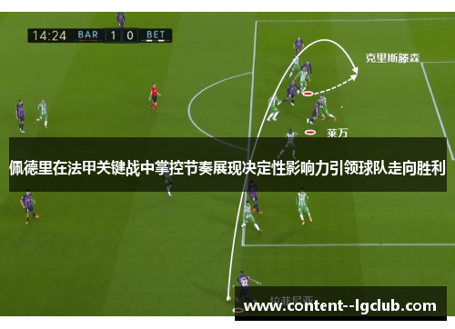 佩德里在法甲关键战中掌控节奏展现决定性影响力引领球队走向胜利 佩德里在法甲关键战中掌控节奏展现决定性影响力引领球队走向胜利