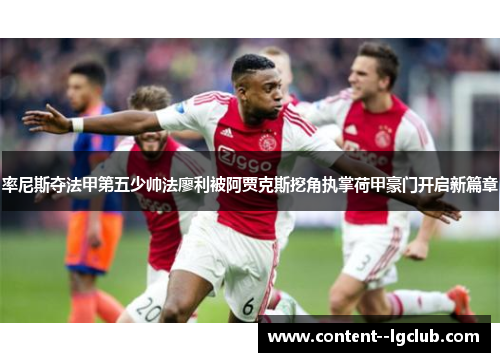 率尼斯夺法甲第五少帅法廖利被阿贾克斯挖角执掌荷甲豪门开启新篇章 率尼斯夺法甲第五少帅法廖利被阿贾克斯挖角执掌荷甲豪门开启新篇章