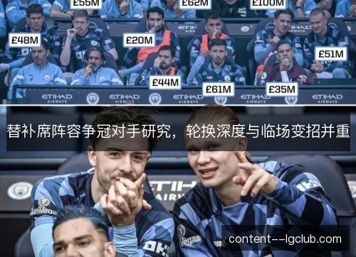 替补席阵容争冠对手研究,轮换深度与临场变招并重 替补席阵容争冠对手研究,轮换深度与临场变招并重